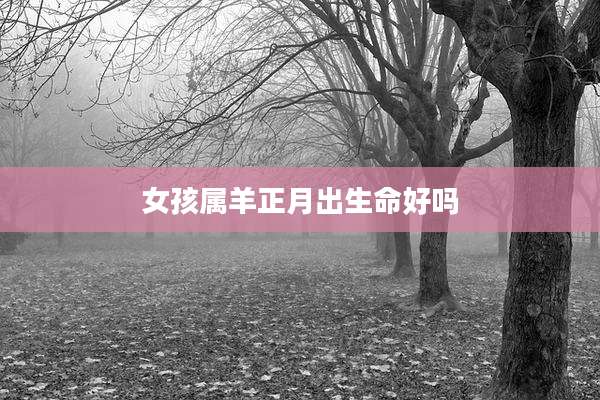 女孩属羊正月出生命好吗