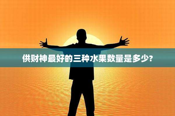 供财神最好的三种水果数量是多少?