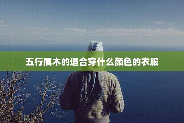 五行属木的适合穿什么颜色的衣服
