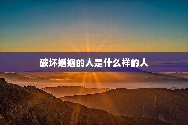 破坏婚姻的人是什么样的人