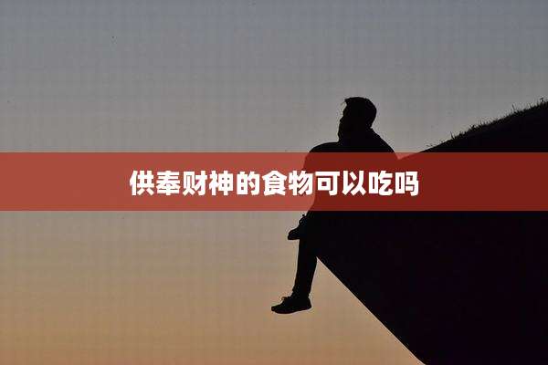 供奉财神的食物可以吃吗