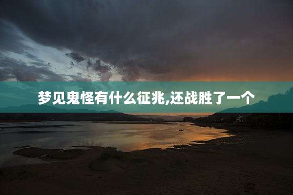 梦见鬼怪有什么征兆,还战胜了一个