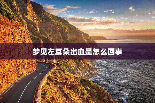 梦见左耳朵出血是怎么回事