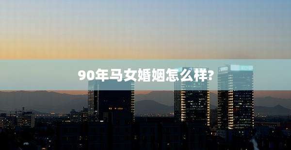 90年马女婚姻怎么样?