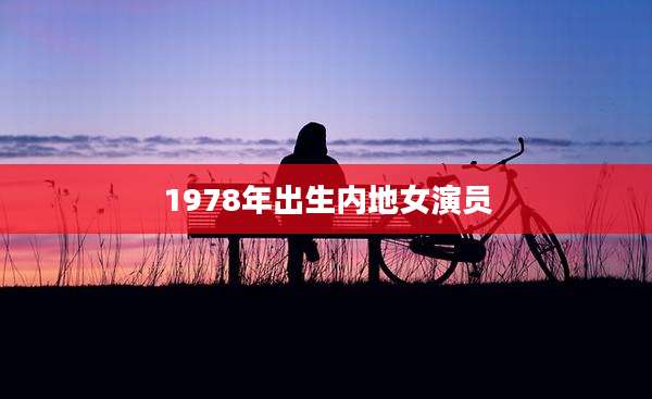 1978年出生内地女演员