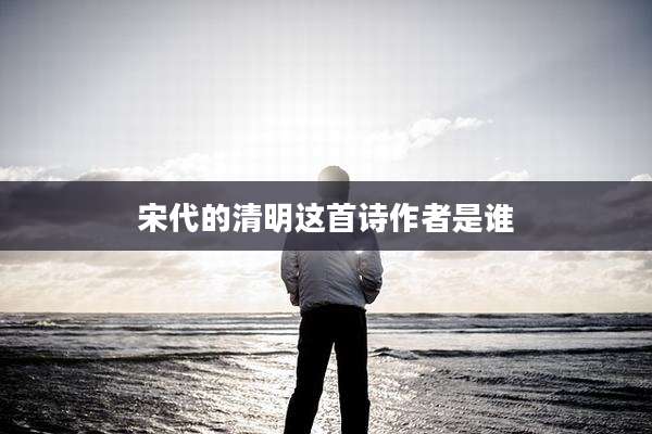 宋代的清明这首诗作者是谁