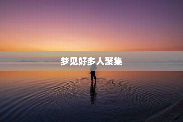 梦见好多人聚集