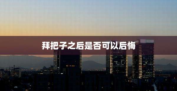 拜把子之后是否可以后悔