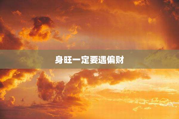 身旺一定要遇偏财