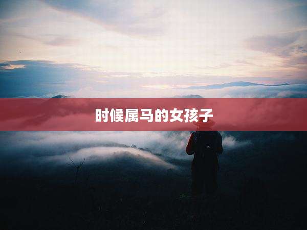 时候属马的女孩子