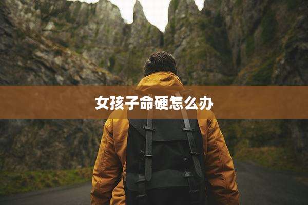女孩子命硬怎么办