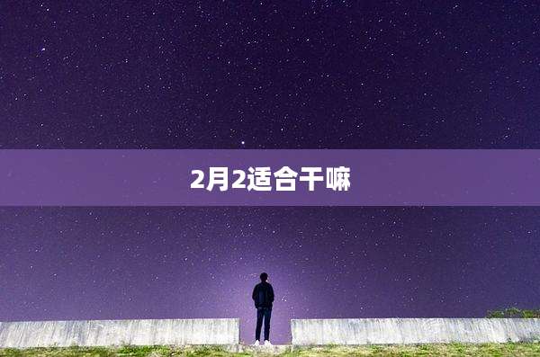 2月2适合干嘛