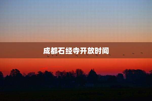 成都石经寺开放时间