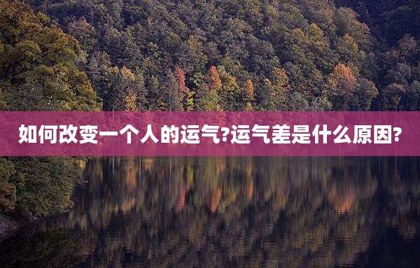 如何改变一个人的运气?运气差是什么原因?