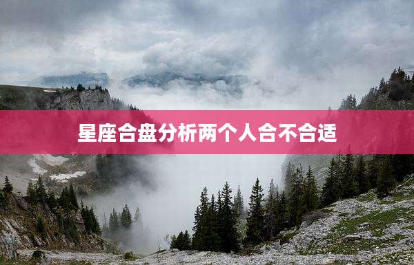 星座合盘分析两个人合不合适