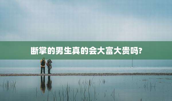 断掌的男生真的会大富大贵吗?