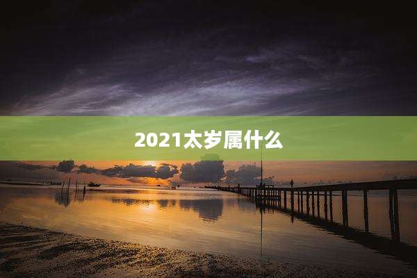 2021太岁属什么