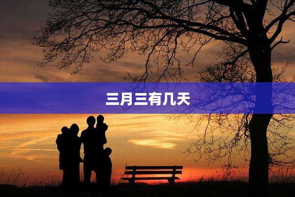 三月三有几天