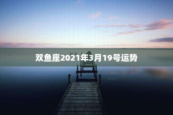 双鱼座2021年3月19号运势