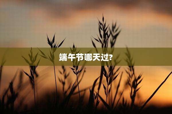 端午节哪天过?