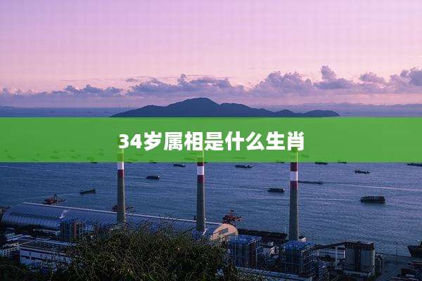 34岁属相是什么生肖