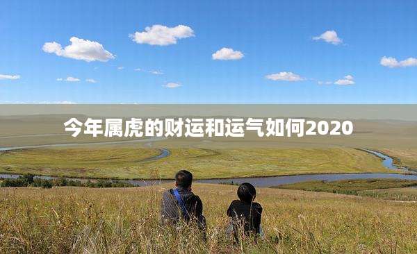 今年属虎的财运和运气如何2020