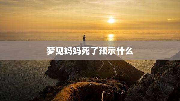 梦见妈妈死了预示什么