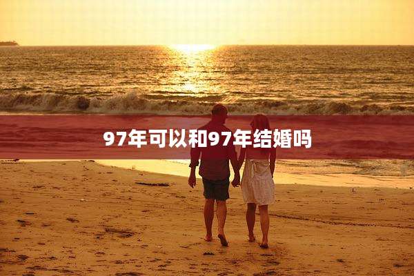 97年可以和97年结婚吗