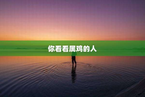 你看看属鸡的人
