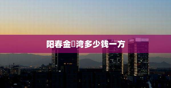 阳春金玥湾多少钱一方