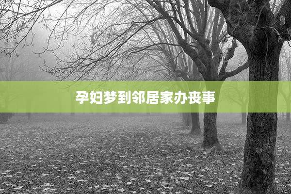 孕妇梦到邻居家办丧事