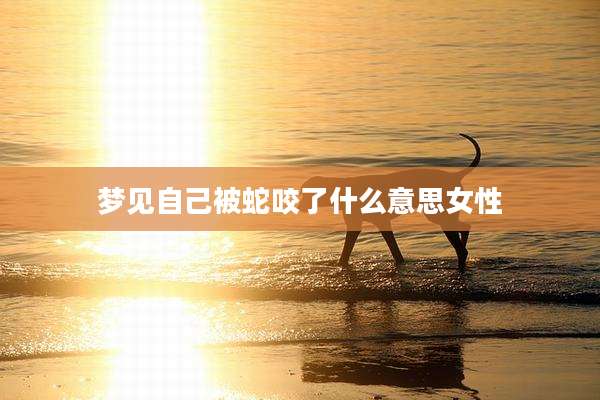 梦见自己被蛇咬了什么意思女性