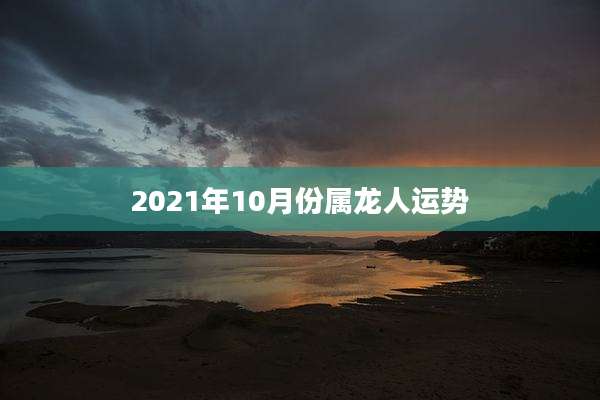 2021年10月份属龙人运势