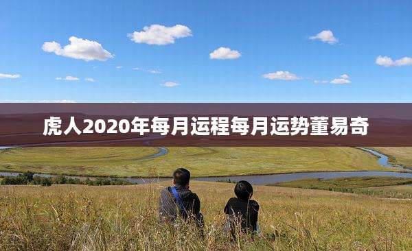 虎人2020年每月运程每月运势董易奇