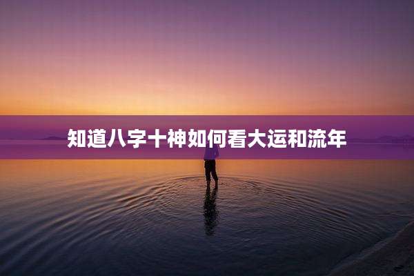 知道八字十神如何看大运和流年