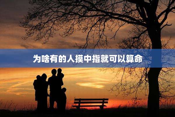 为啥有的人摸中指就可以算命