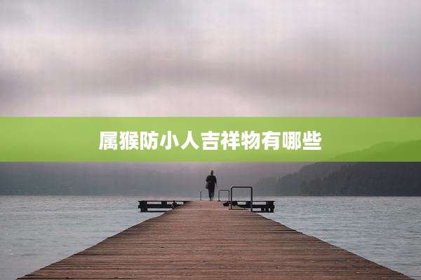 属猴防小人吉祥物有哪些