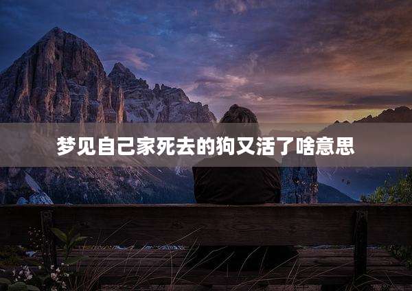 梦见自己家死去的狗又活了啥意思