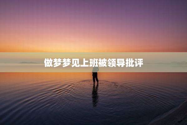 做梦梦见上班被领导批评