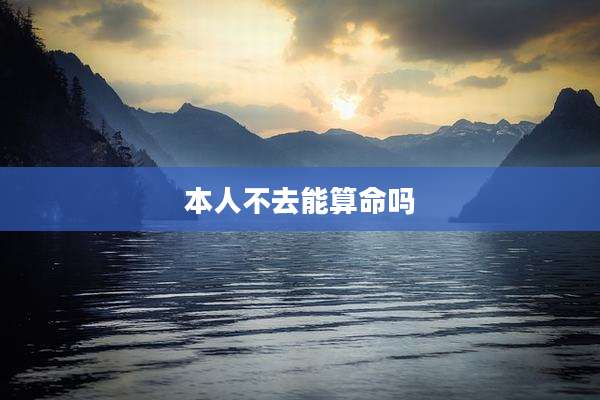 本人不去能算命吗