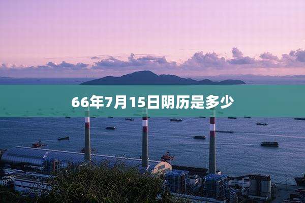 66年7月15日阴历是多少