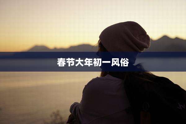 春节大年初一风俗