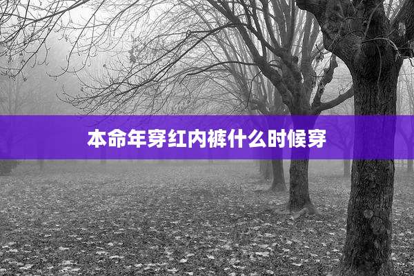 本命年穿红内裤什么时候穿