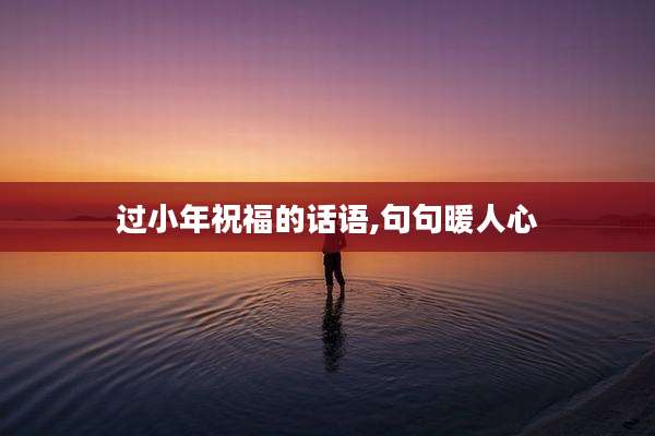 过小年祝福的话语,句句暖人心