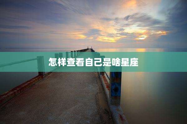 怎样查看自己是啥星座