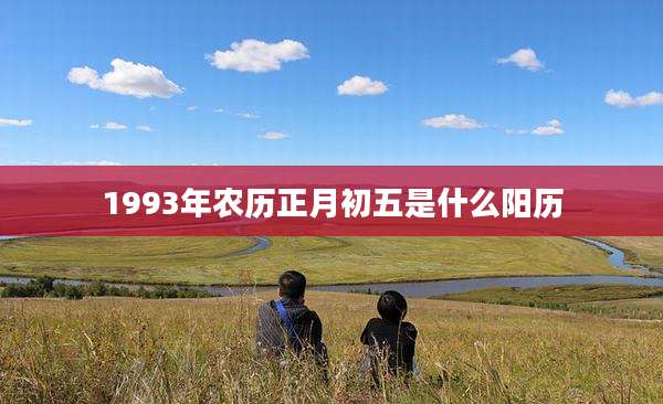1993年农历正月初五是什么阳历