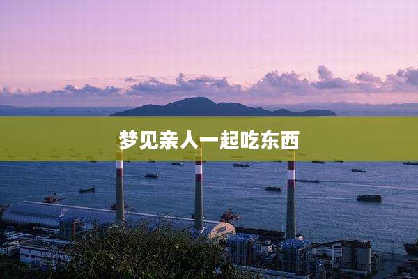 梦见亲人一起吃东西