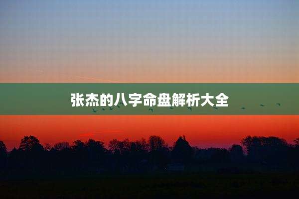 张杰的八字命盘解析大全