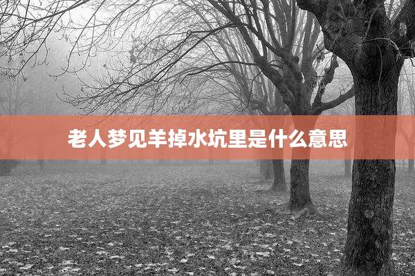 老人梦见羊掉水坑里是什么意思