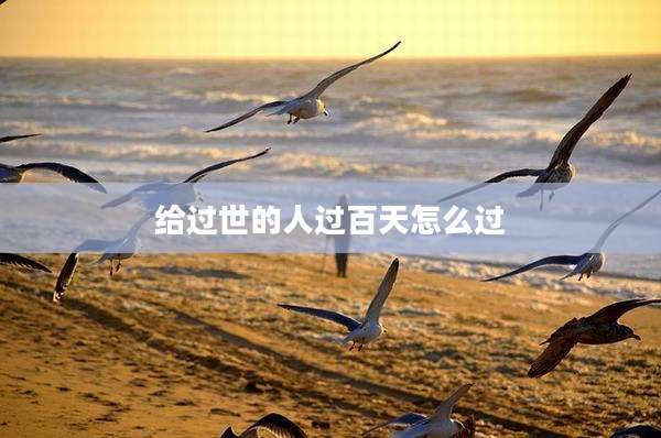给过世的人过百天怎么过